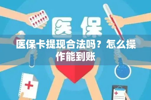 医保卡提现合法吗？怎么操作能到账